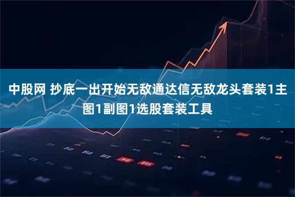 中股网 抄底一出开始无敌通达信无敌龙头套装1主图1副图1选股套装工具